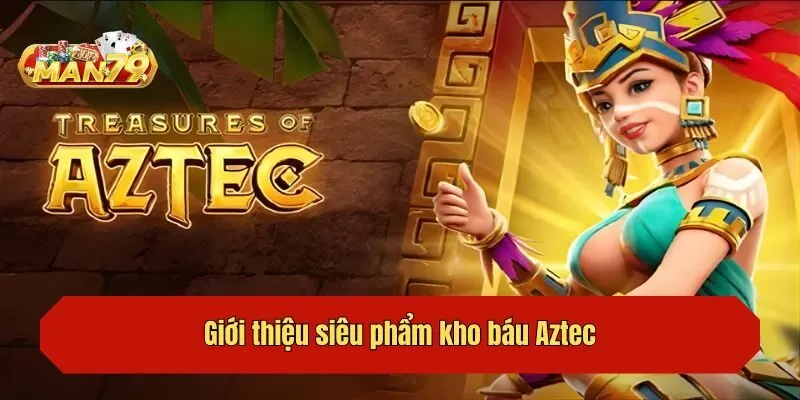 Giới thiệu siêu phẩm kho báu Aztec
