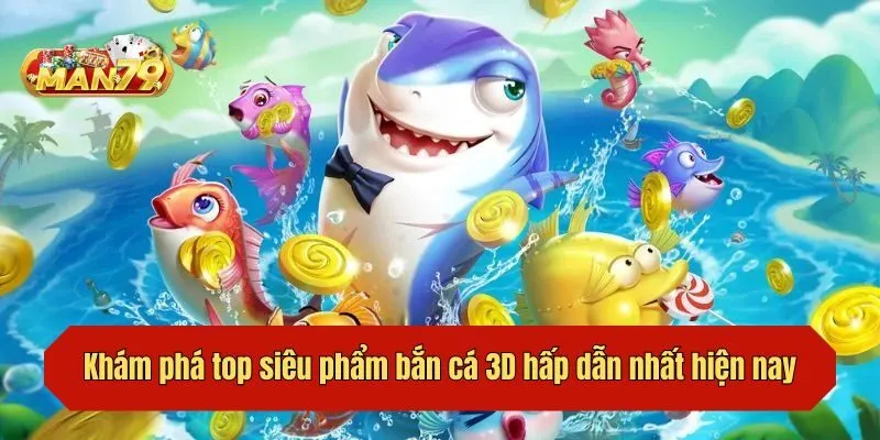 Khám phá top siêu phẩm bắn cá 3D hấp dẫn nhất hiện nay